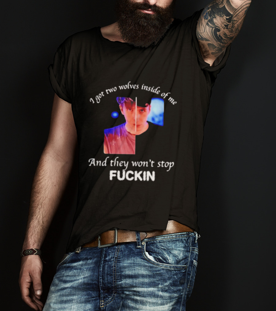 Danifil I Got Two Wolves Inside Of Me And They Won't Stop Fuckin T-Shirt