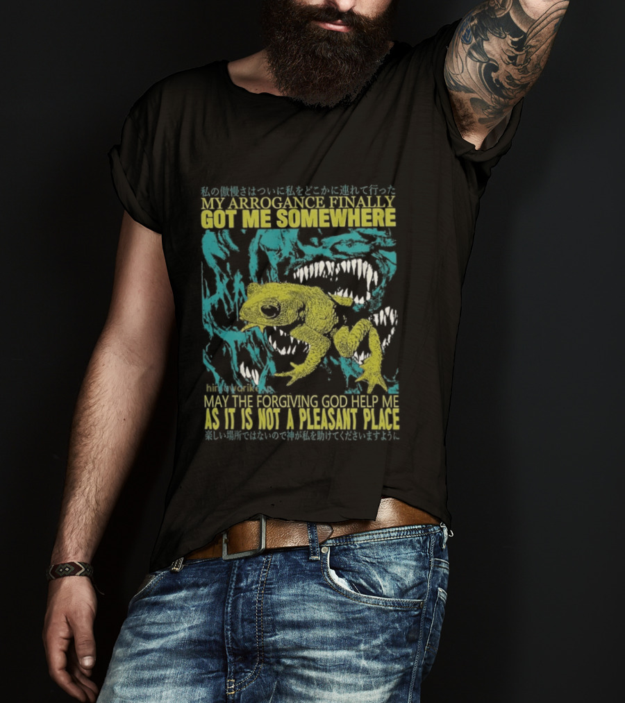 My Arrogance Finally Got Me Somewhere Toad Warning God Help Not Pleasant Place T-Shirt