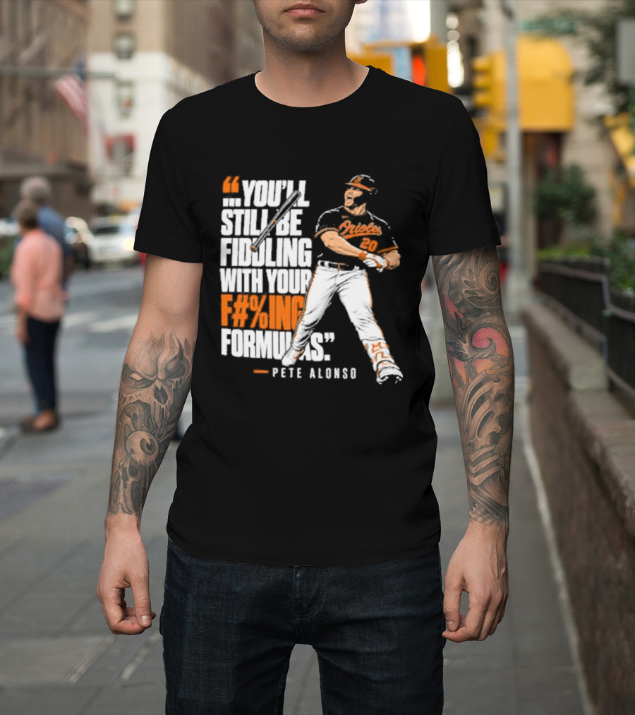 Orioles Fiddling With Your Formulas Pete Alonso T-Shirt