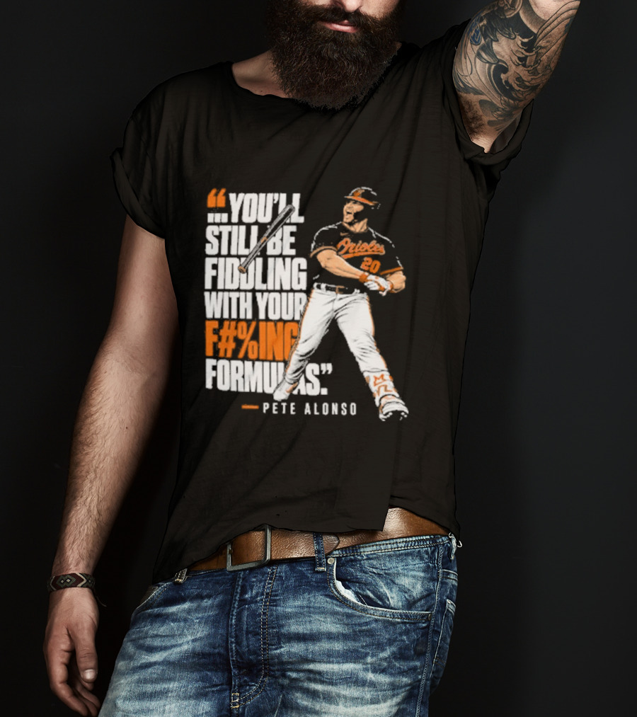 Orioles Fiddling With Your Formulas Pete Alonso T-Shirt