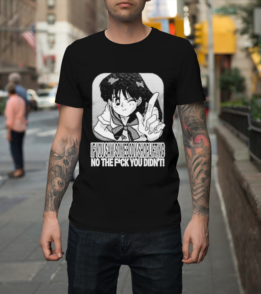 Sailor Moon If You Saw Someone Shoplifting No The Fuck You Didn't Text Anime T-Shirt