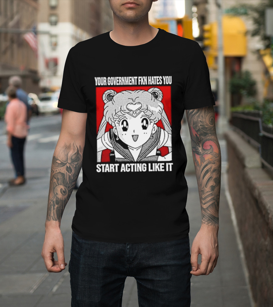 Your Government Hates You Start Acting Like It Sailor Moon T-Shirt