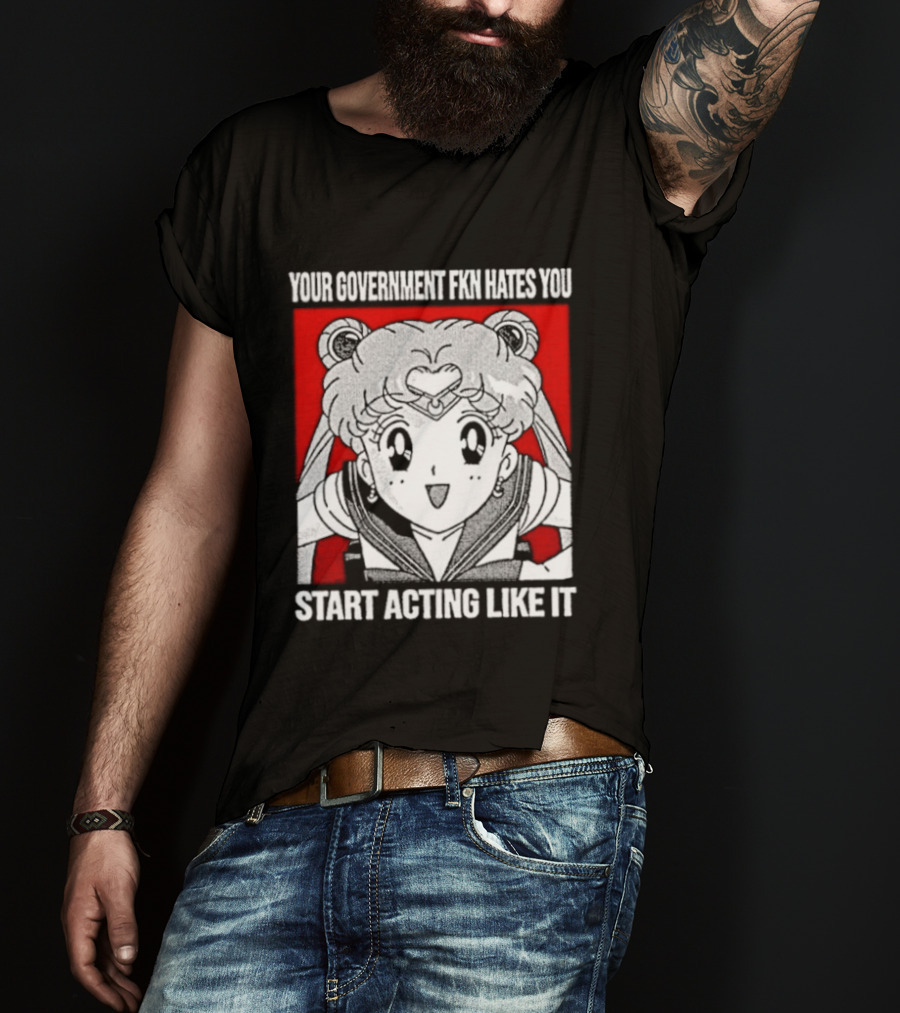 Your Government Hates You Start Acting Like It Sailor Moon T-Shirt