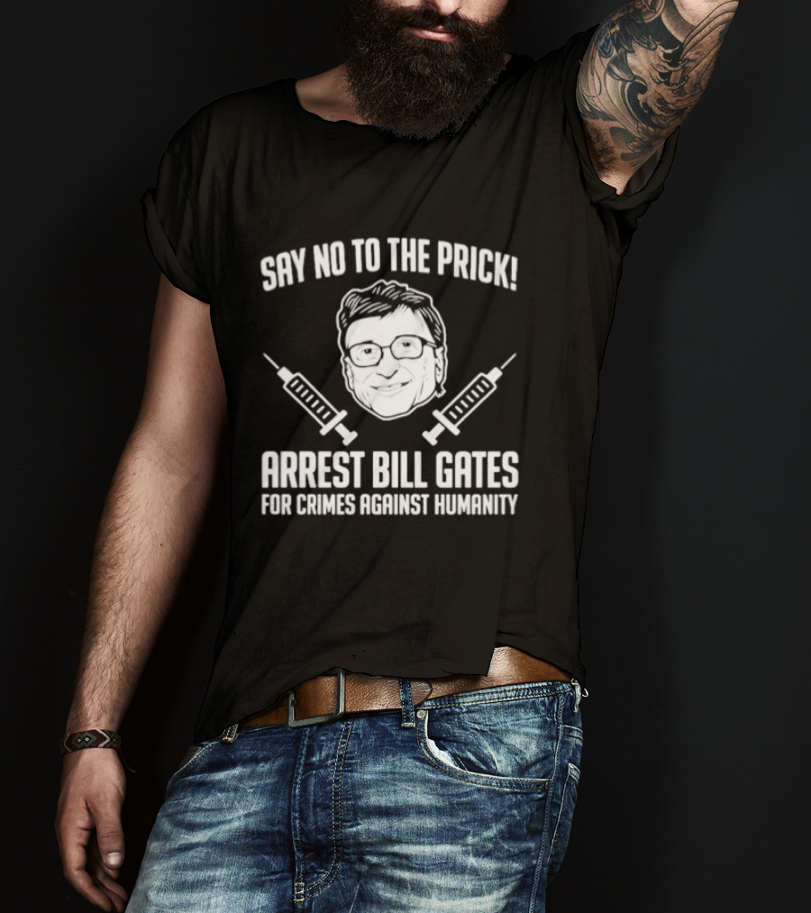 Say No To The Prick Arrest Bill Gates For Crimes Against Humanity Syringe Face T-Shirt
