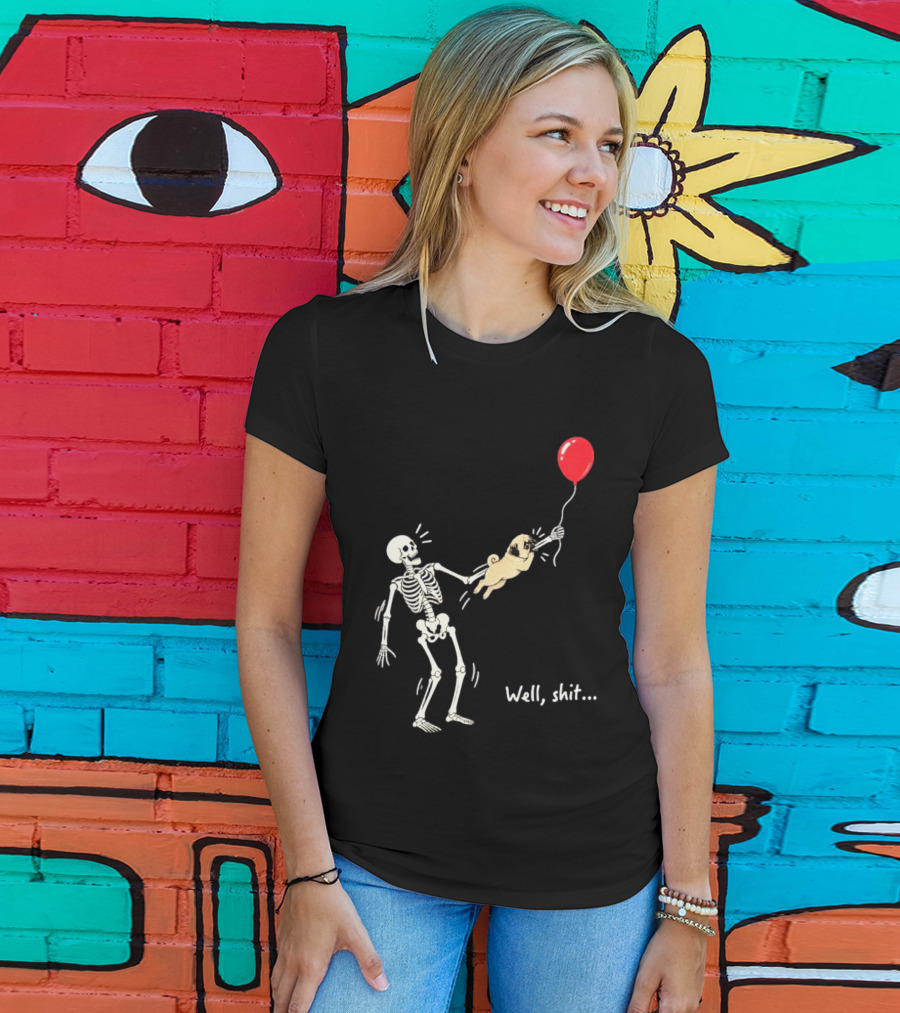 Skeleton With Pug And Red Balloon Well Shit T-Shirt