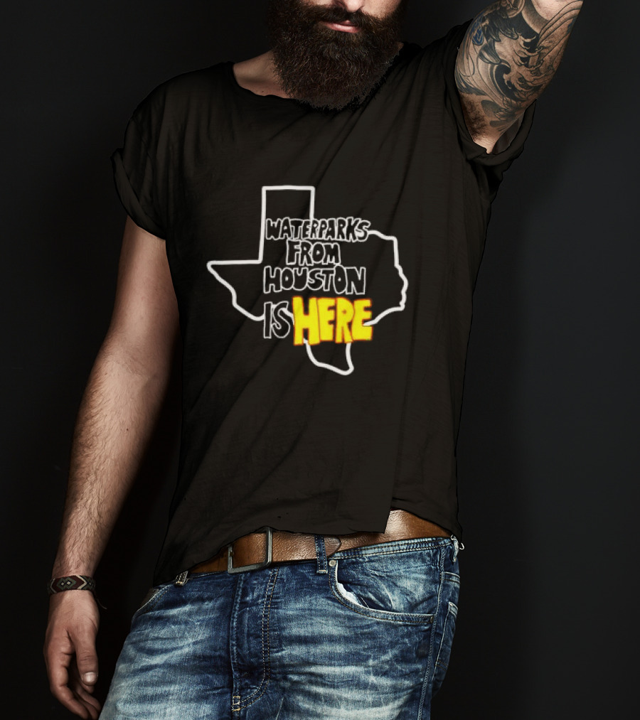 Waterparks From Houston Is Here Texas T-Shirt