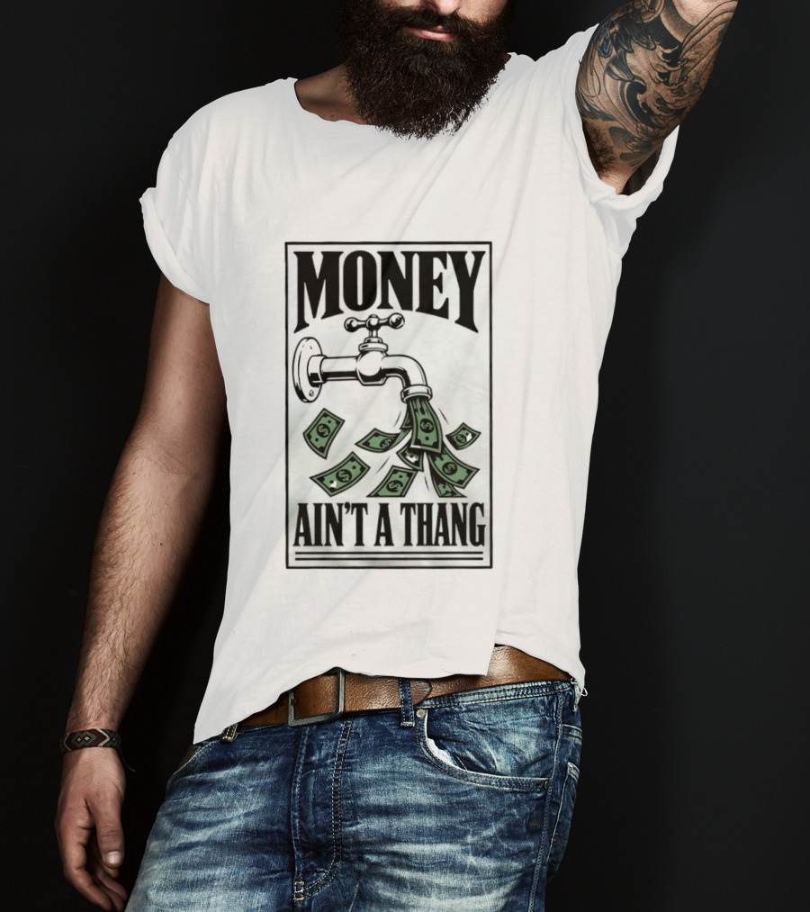 Money Ain't A Thang Faucet Cash Wealth T-Shirt