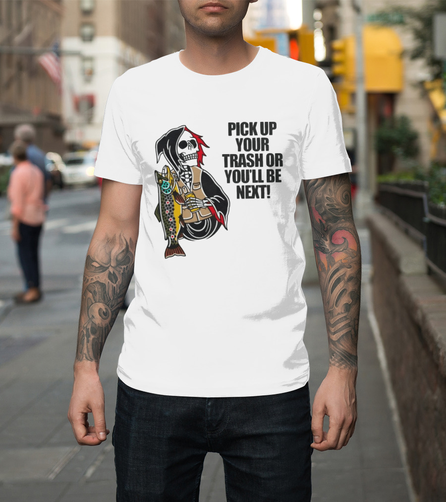 Grim Reaper Fishing Pick Up Your Trash Or You'll Be Next Warning T-Shirt