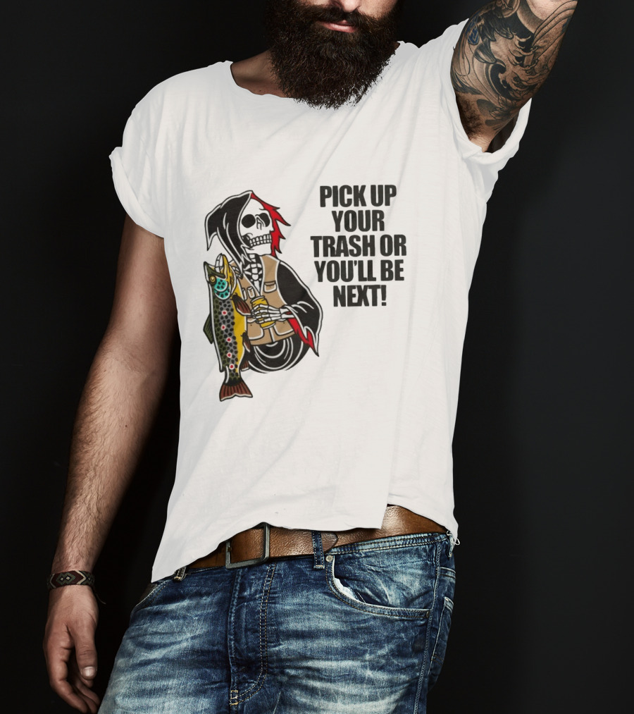 Grim Reaper Fishing Pick Up Your Trash Or You'll Be Next Warning T-Shirt