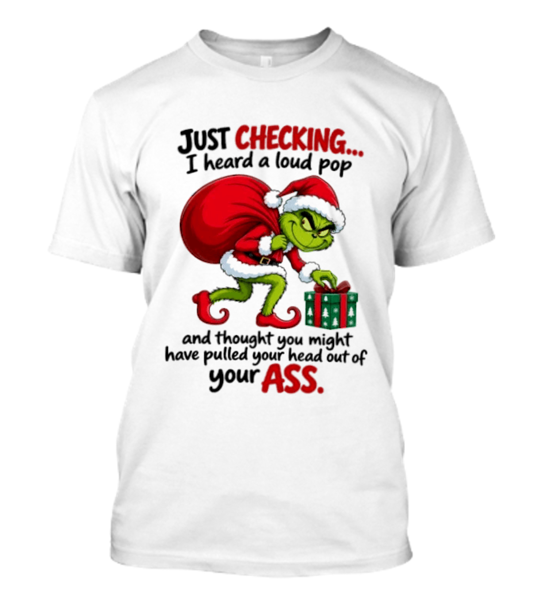 Just Checking I Heard A Loud Pop Grinch Thought You Pulled Your Head Out Christmas T-Shirt