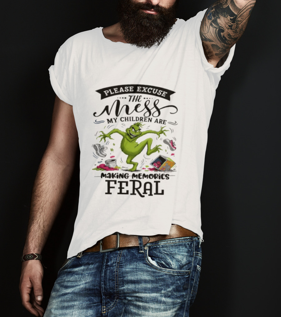 The Grinch Please Excuse The Mess My Children Are Making Memories Feral T-Shirt