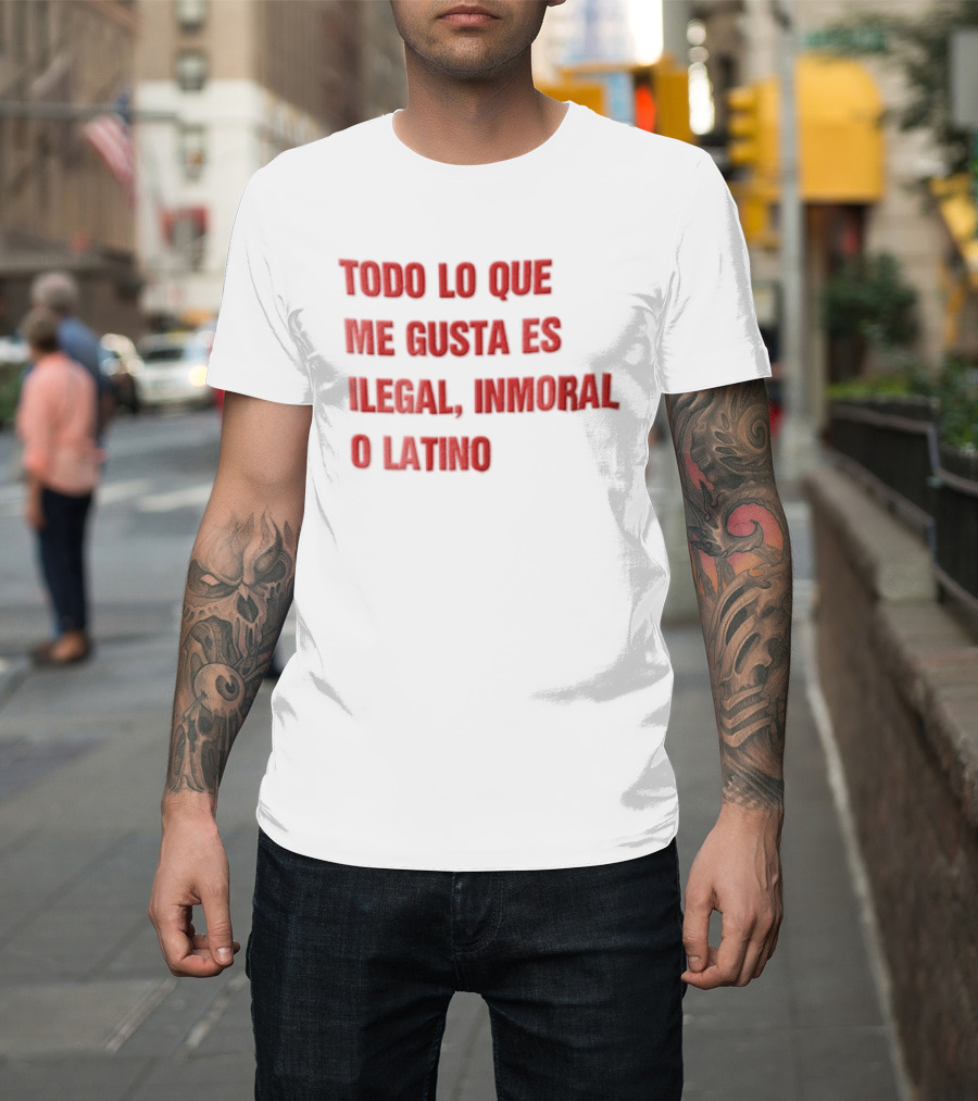 Todo Lo Que Me Gusta Es Ilegal Inmoral O Latino T-Shirt