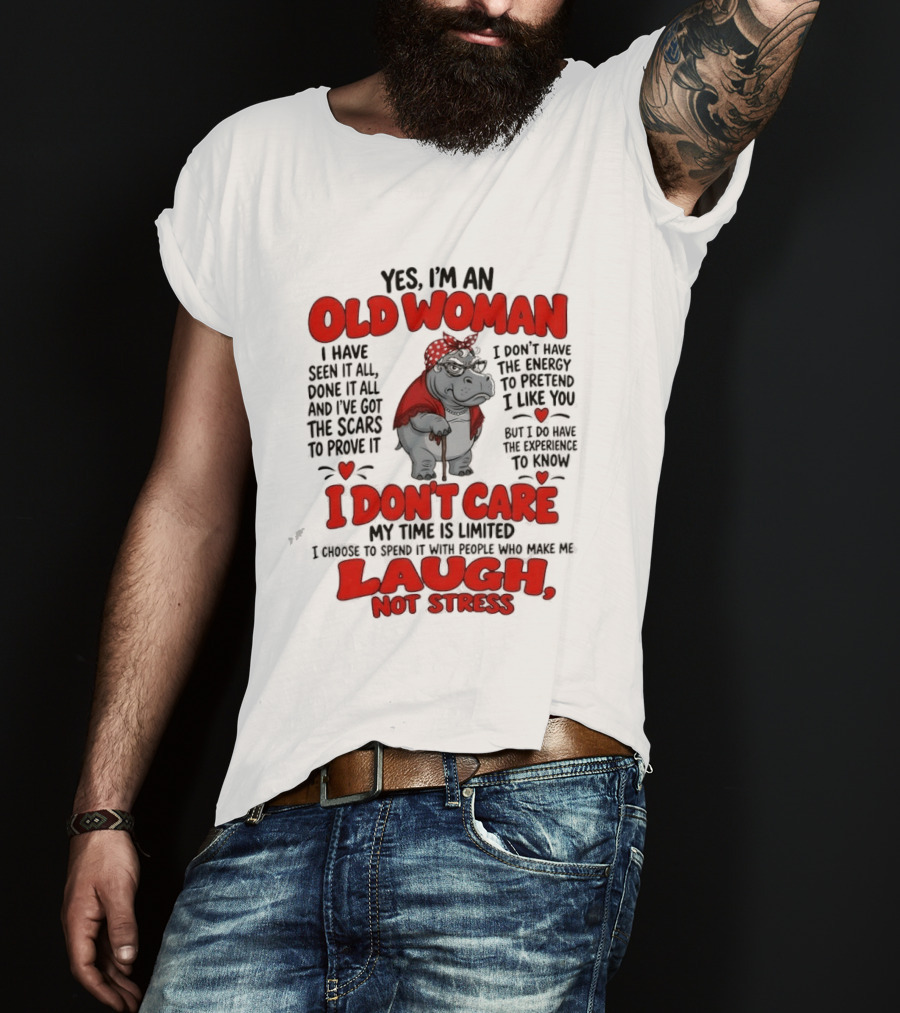 Yes I'm An Old Woman Hippo I Have Seen It All I Don't Care Laugh Not Stress T-Shirt