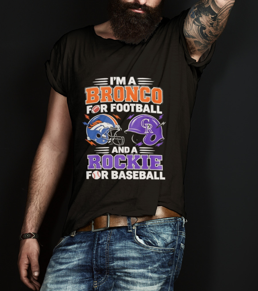 I'm A Bronco For Football And A Rockie For Baseball NFL MLB Fan Gear T-Shirt