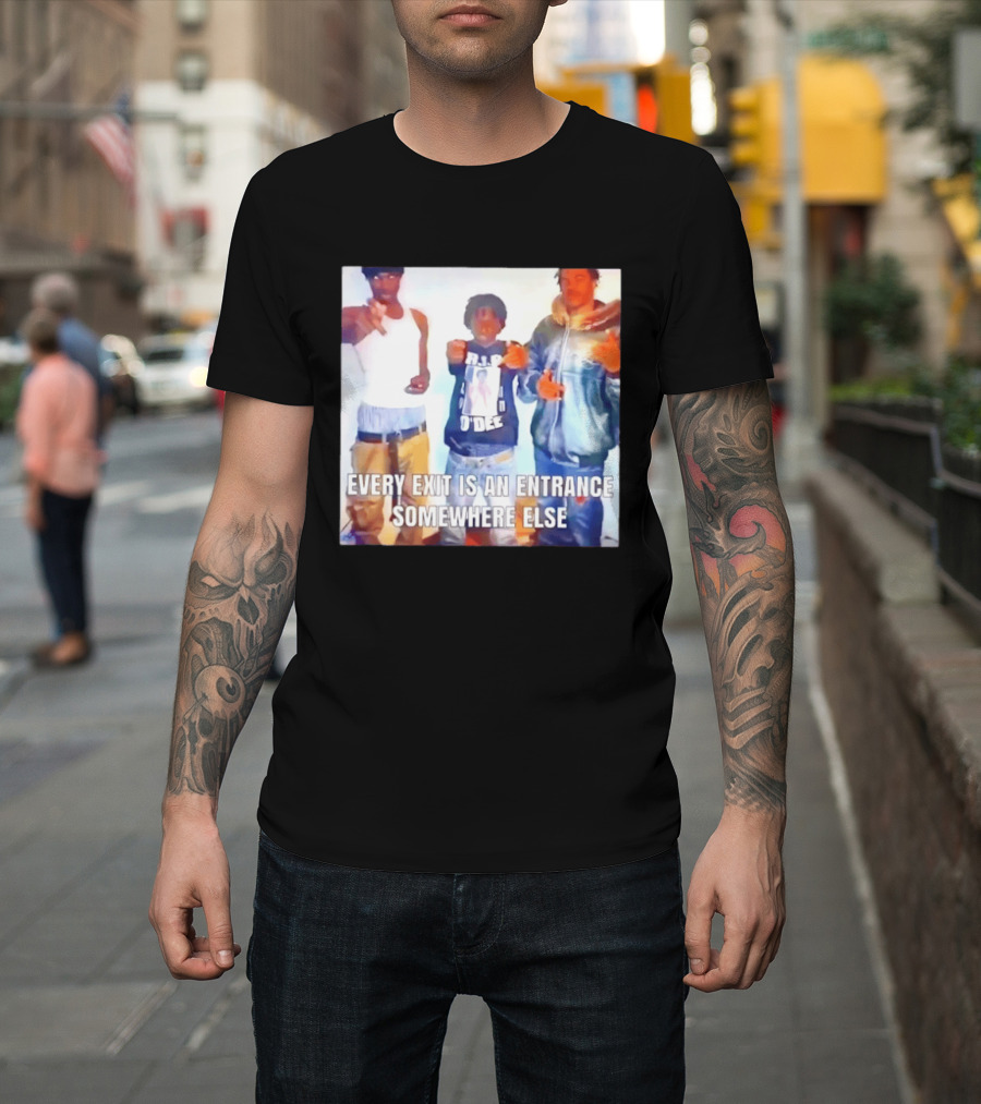 Every Exit Is An Entrance Somewhere Else T-Shirt