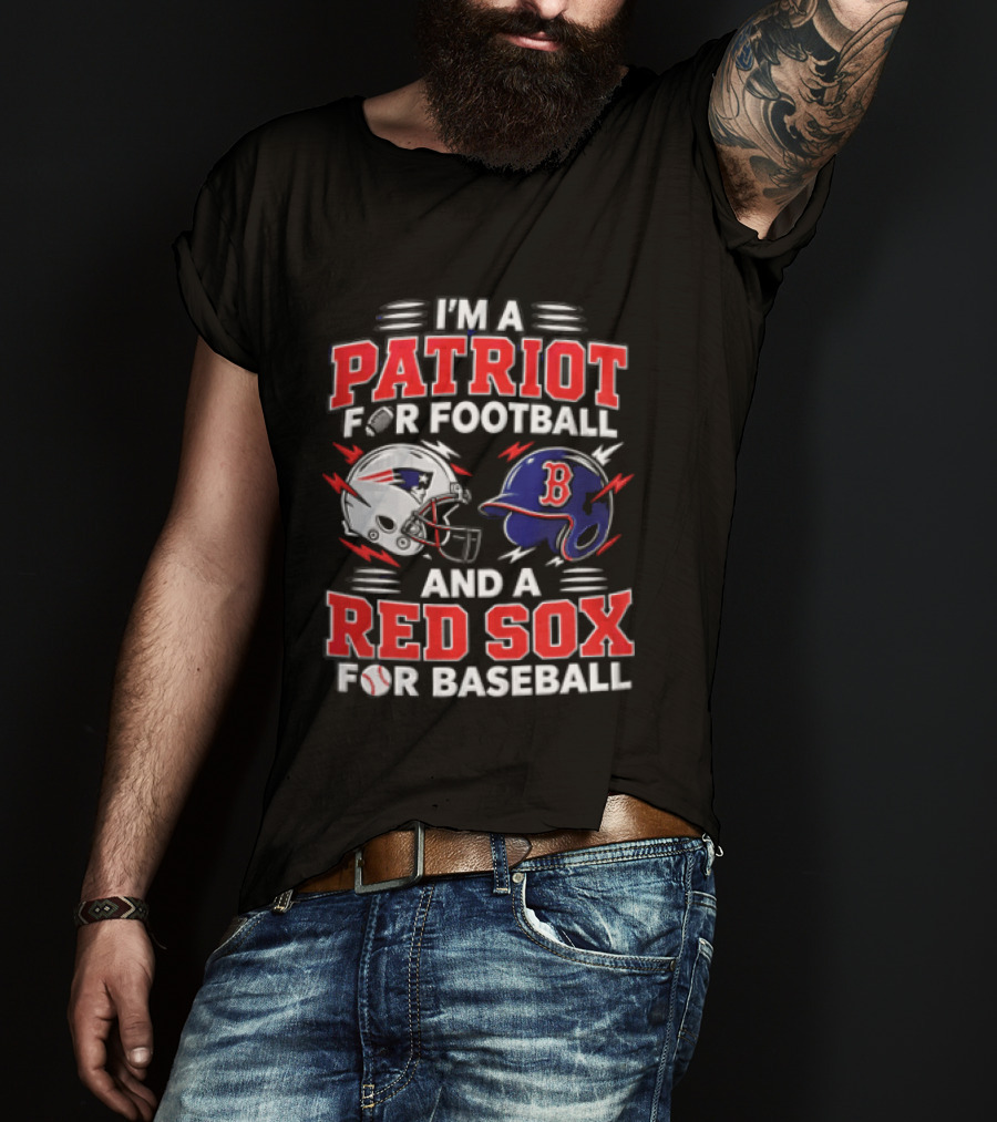 I'm A Patriot For Football And A Red Sox For Baseball T-Shirt