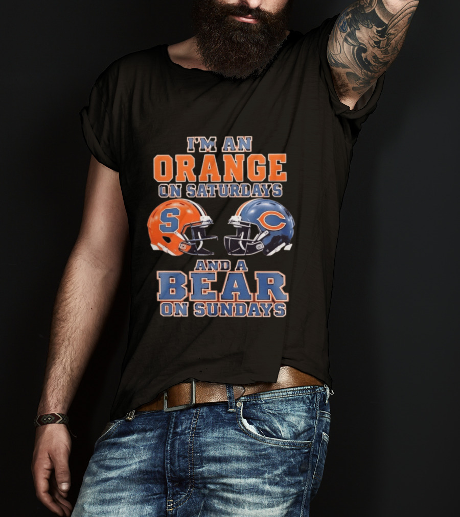I'm An Orange On Saturdays Syracuse Football And A Bear On Sundays Chicago Football T-Shirt