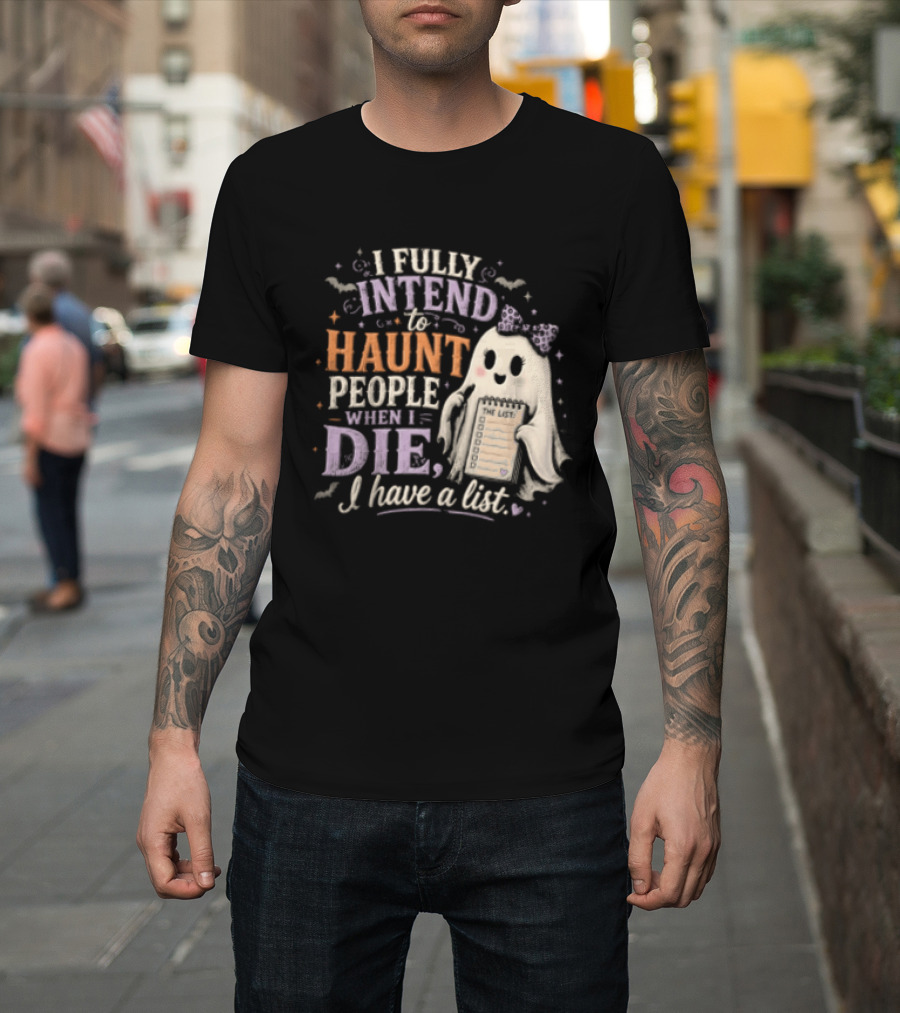 Halloween I Fully Intend To Haunt People When I Die I Have A List Ghost T-Shirt