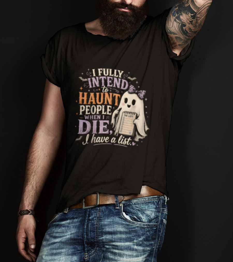 Halloween I Fully Intend To Haunt People When I Die I Have A List Ghost T-Shirt