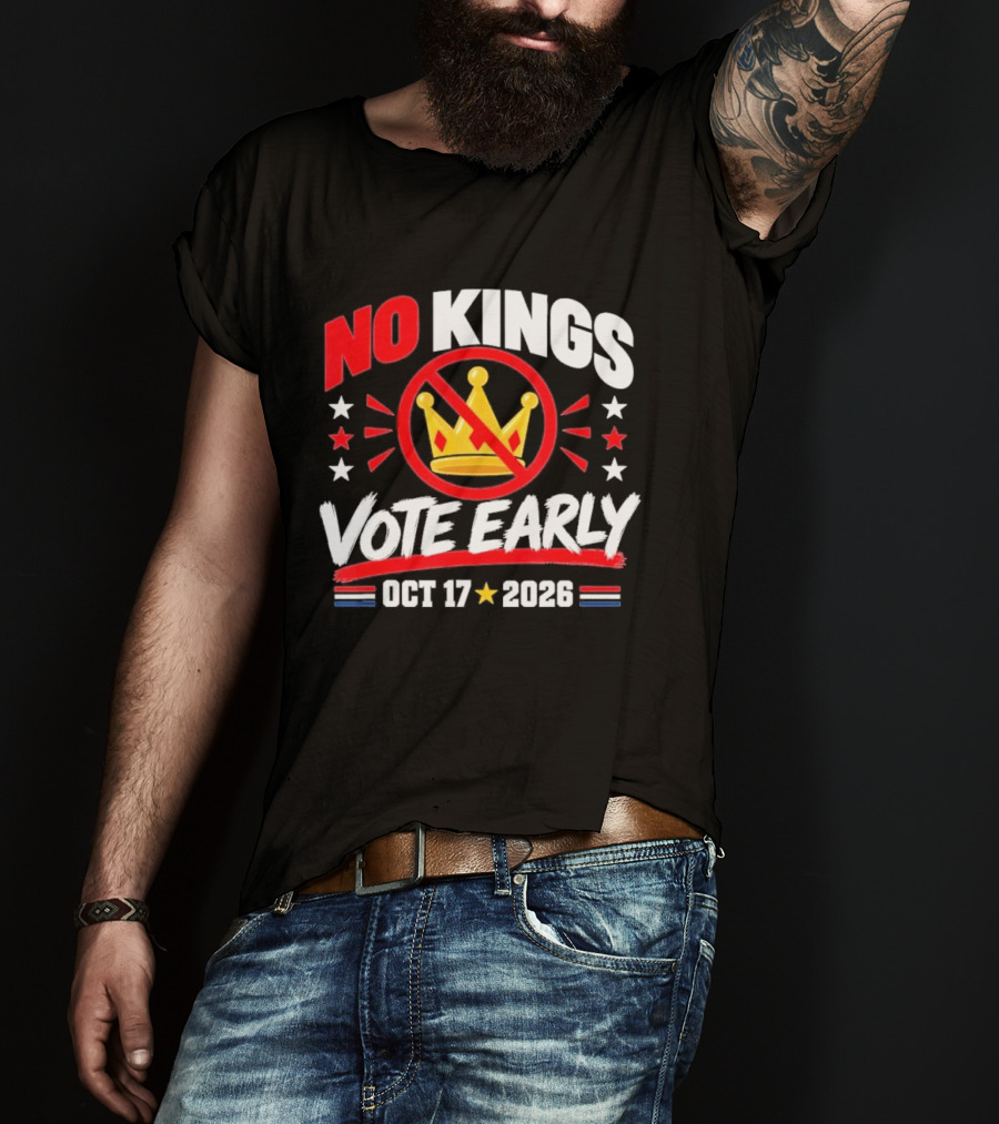 No Kings Vote Early October 17 2026 Political T-Shirt