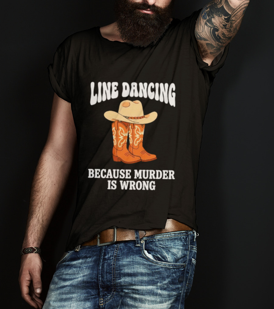 Line Dancing Because Murder Is Wrong Cowboy Boots Hat T-Shirt