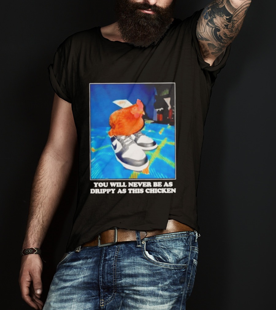 You Will Never Be As Drippy As This Chicken Wearing Nike Sneakers T-Shirt