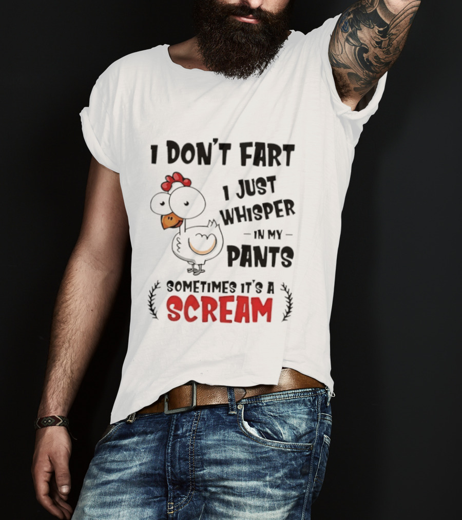 Chicken I Don't Fart I Just Whisper In My Pants Sometimes It's A Scream T-Shirt