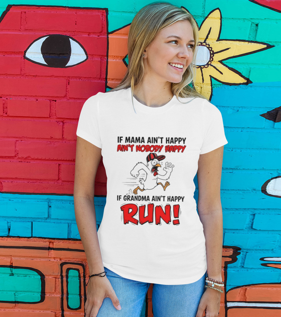 If Mama Ain't Happy Ain't Nobody Happy If Grandma Ain't Happy Run Chicken T-Shirt