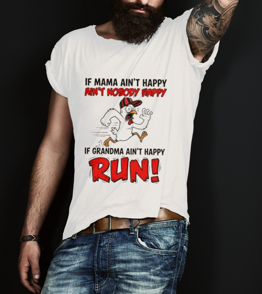 If Mama Ain't Happy Ain't Nobody Happy If Grandma Ain't Happy Run Chicken T-Shirt