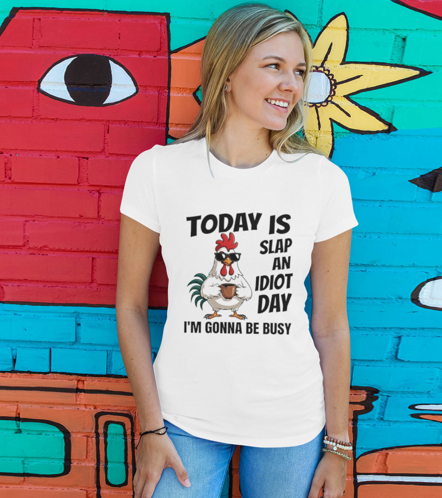 Today Is Slap An Idiot Day I'm Gonna Be Busy Chicken With Coffee And Sunglasses T-Shirt