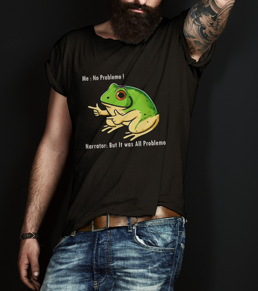 Frog Humor Me No Problemo Narrator But It Was All Problemo T-Shirt