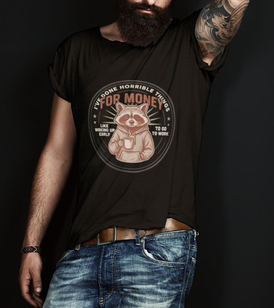 I Have Done Horrible Things For Money Like Waking Up Early Raccoon Coffee Work T-Shirt