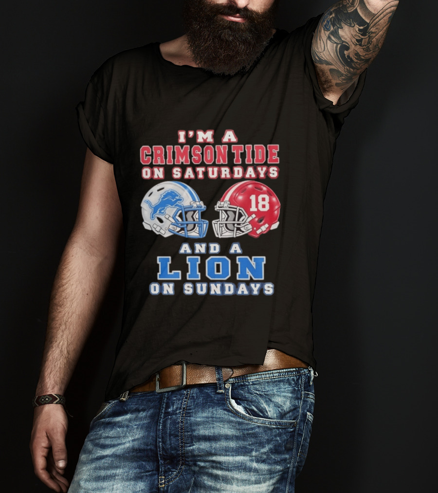 I'm A Crimson Tide On Saturdays Helmet 18 And A Lion On Sundays T-Shirt
