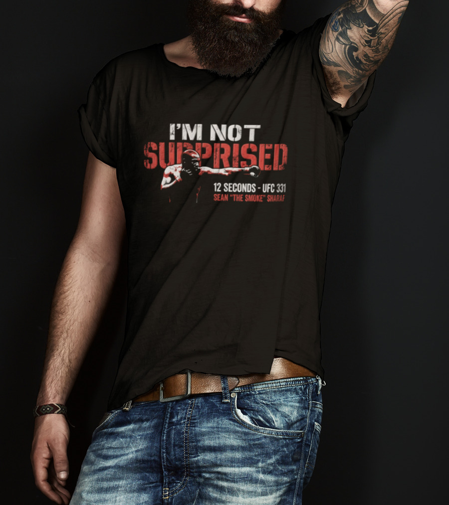 I'm Not Surprised 12 Seconds UFC 131 Sean The Savage Sharaf T-Shirt