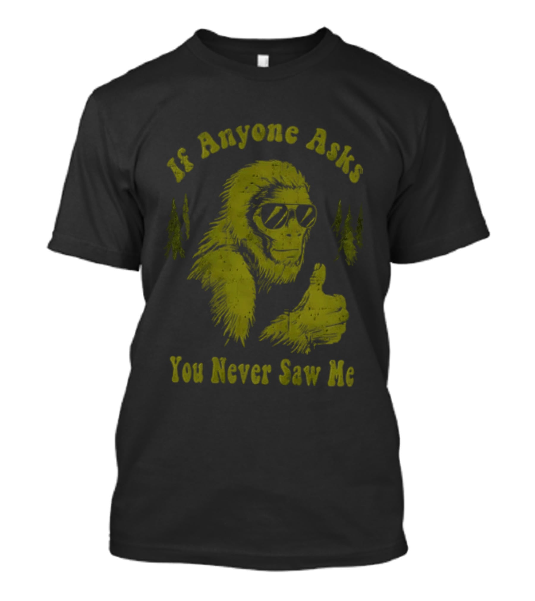 If Anyone Asks You Never Saw Me Thumbs Up Bigfoot Sunglasses Forest Trees T-Shirt