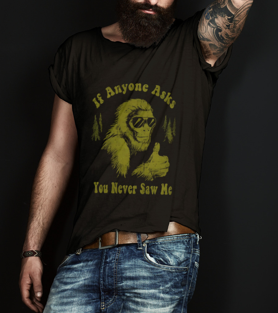 If Anyone Asks You Never Saw Me Thumbs Up Bigfoot Sunglasses Forest Trees T-Shirt