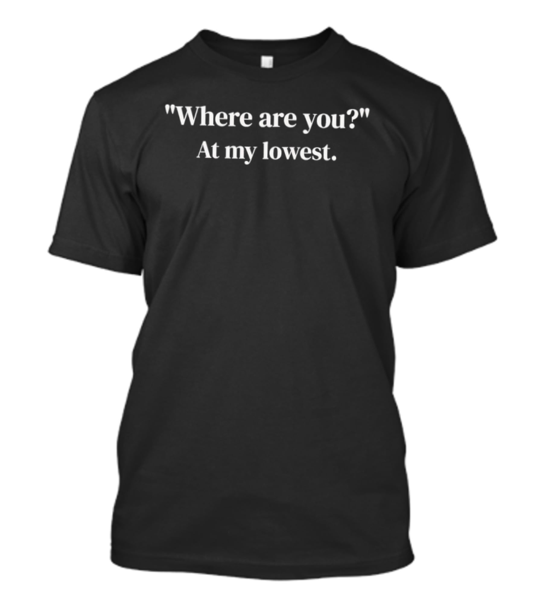 Where Are You At My Lowest T-Shirt