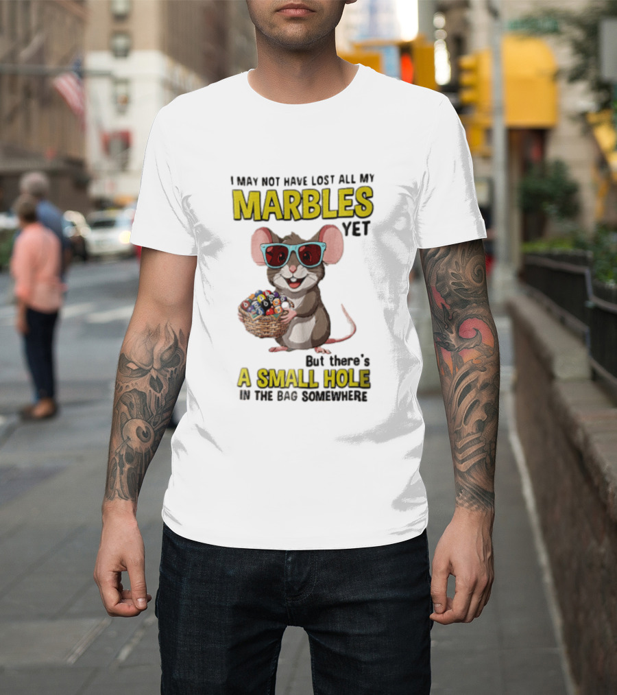 I May Not Have Lost All My Marbles Yet Funny Mouse With Sunglasses A Small Hole In The Bag Somewhere T-Shirt