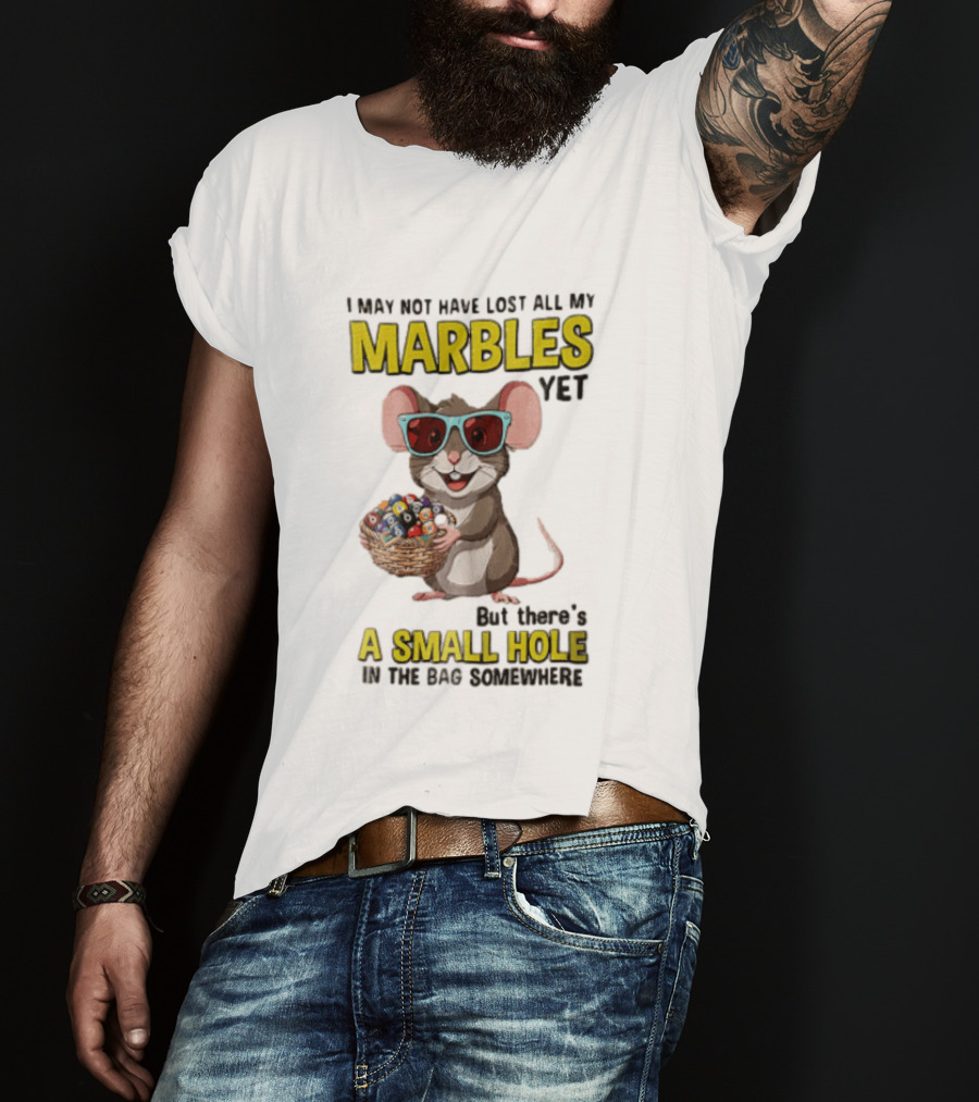 I May Not Have Lost All My Marbles Yet Funny Mouse With Sunglasses A Small Hole In The Bag Somewhere T-Shirt
