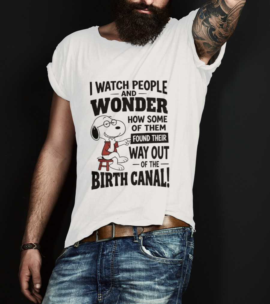 Snoopy I People And Wonder How Some Found Their Way Out Of The Birth Canal T-Shirt