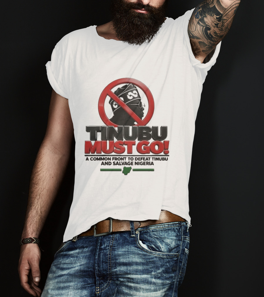 Tinubu Must Go A Common Front To Defeat Tinubu And Salvage Nigeria T-Shirt