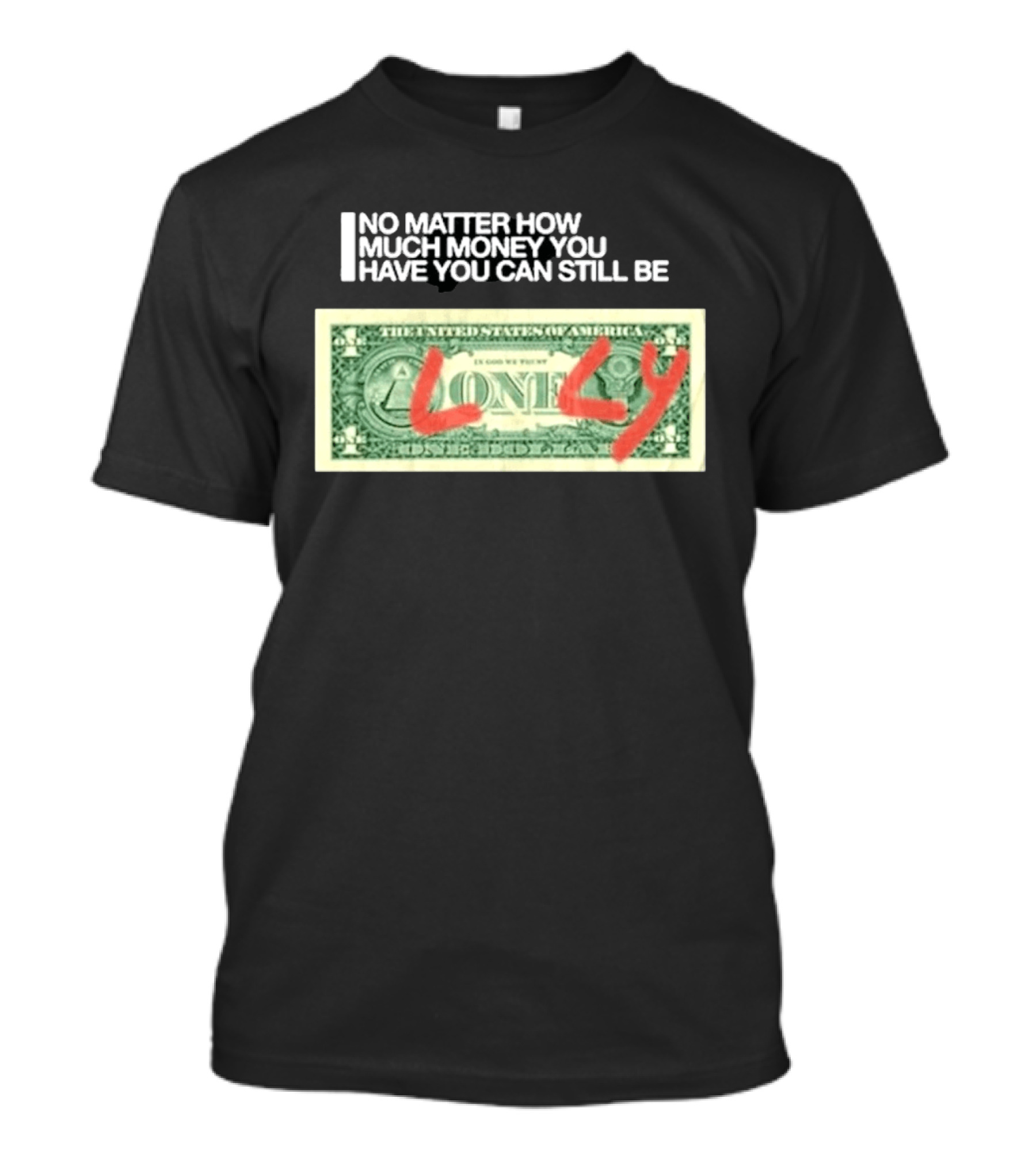 No Matter How Much Money You Have You Can Still Be Lonely 2026 T-Shirt
