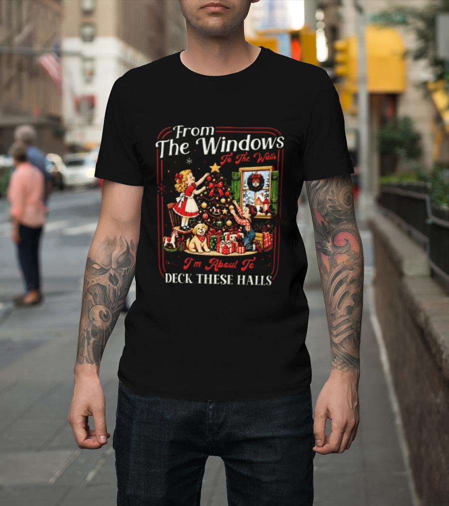 From The Windows To The Walls I'm About To Deck These Halls Christmas Tree Decorating Scene T-Shirt