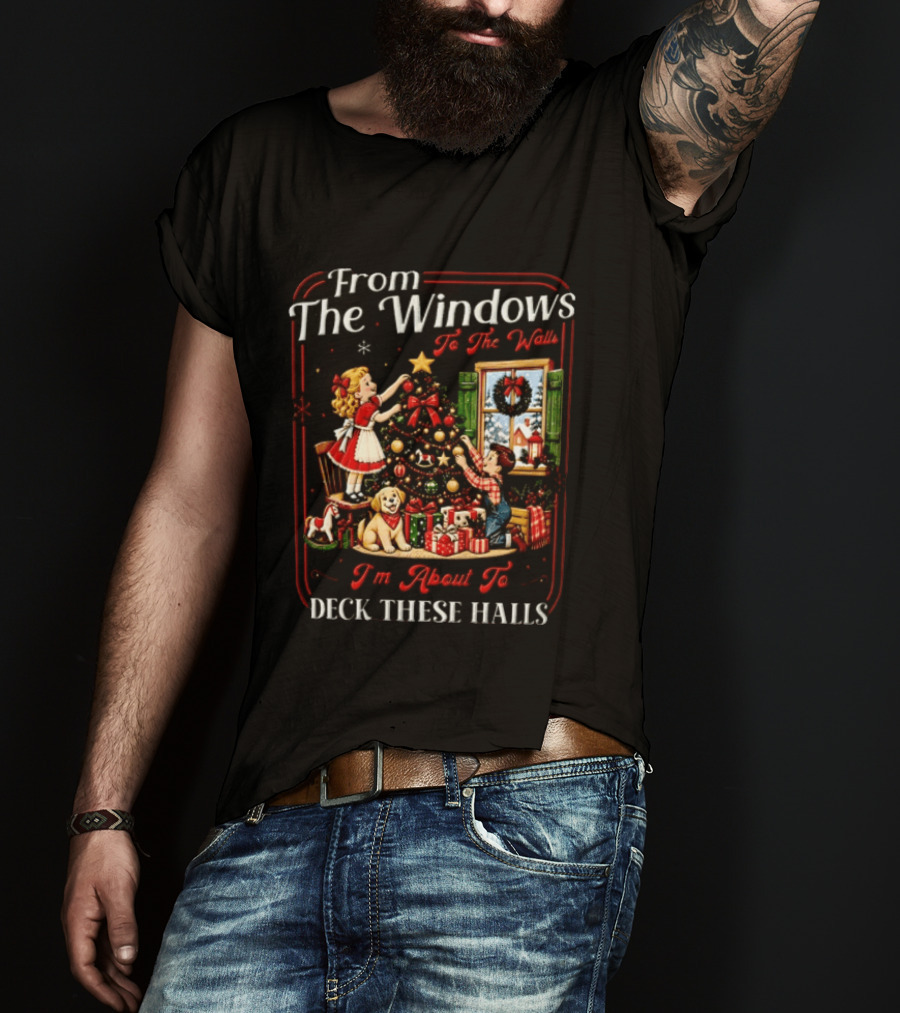 From The Windows To The Walls I'm About To Deck These Halls Christmas Tree Decorating Scene T-Shirt