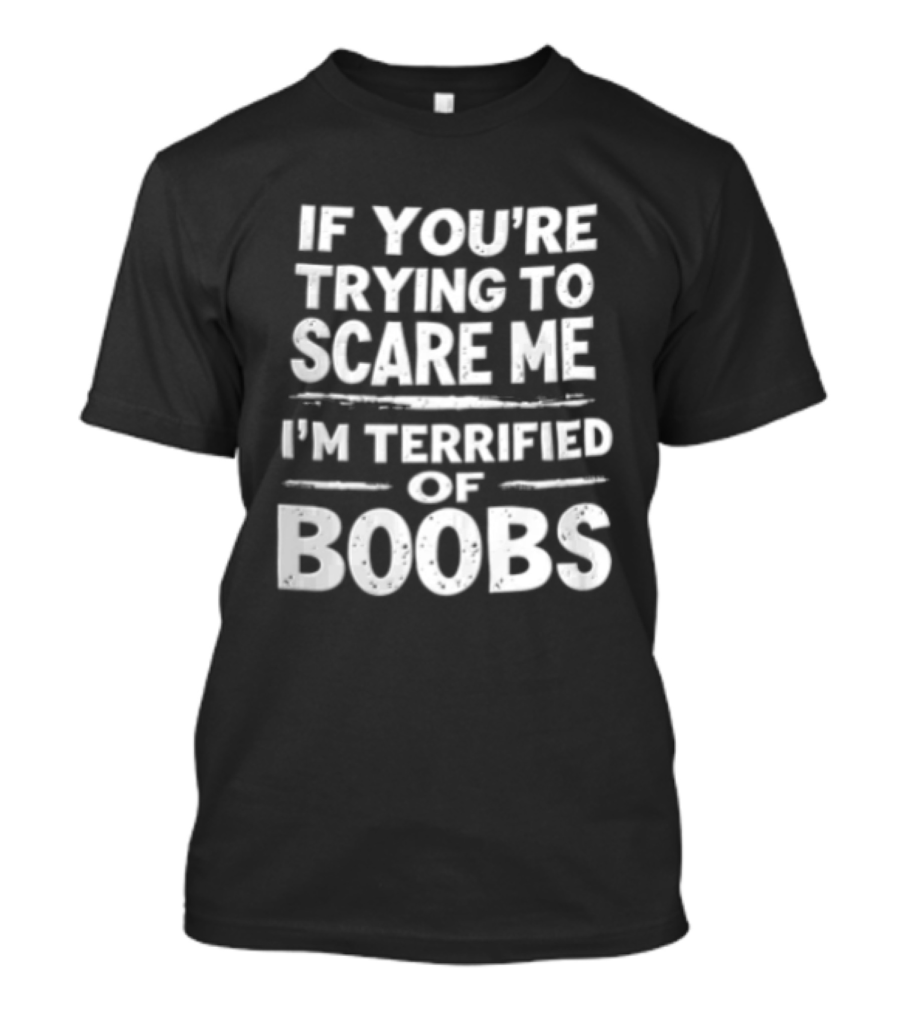 If You're Trying To Scare Me I'm Terrified Of Boobs T-Shirt