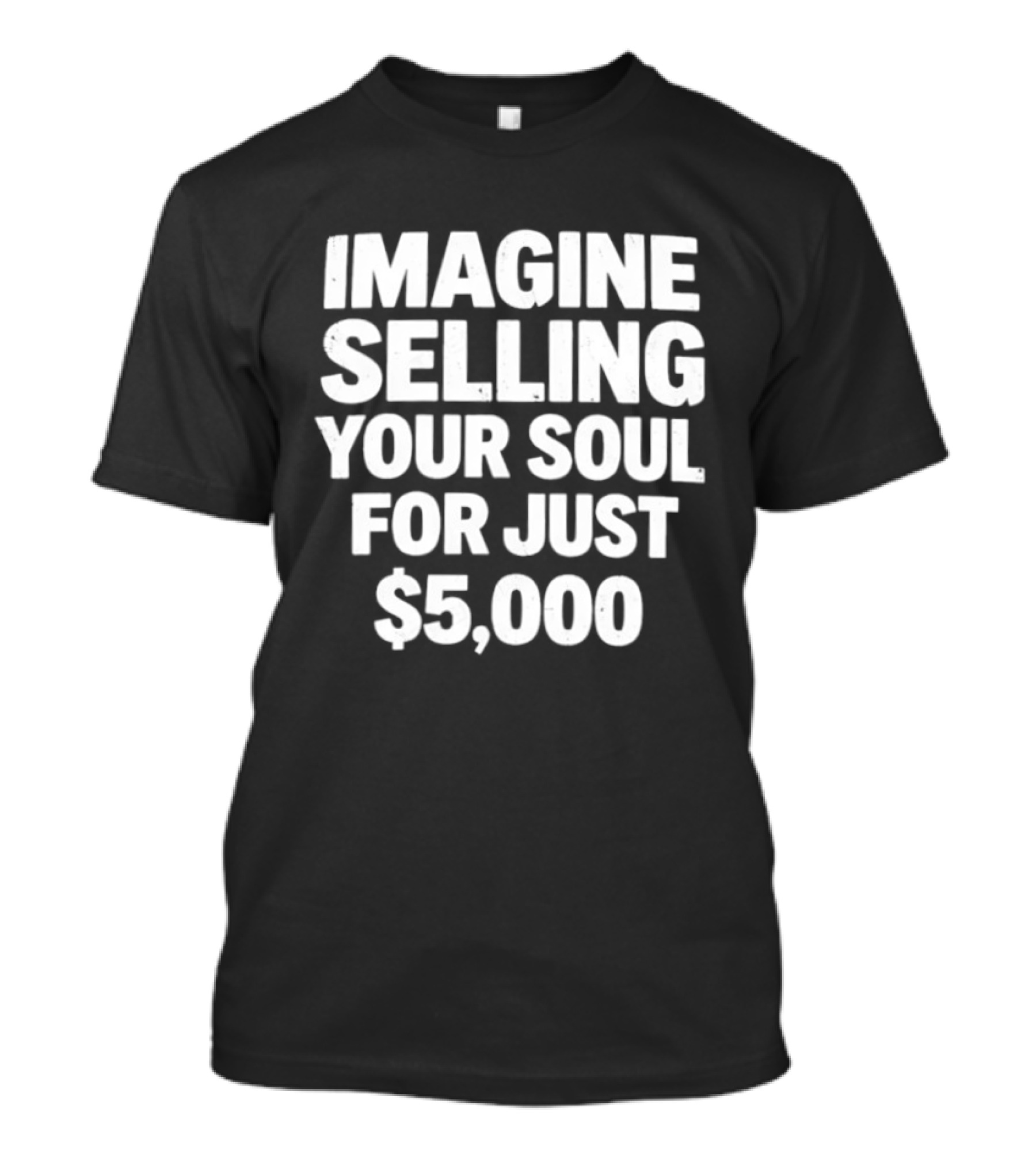 Imagine Selling Your Soul For Just $5,000 T-Shirt