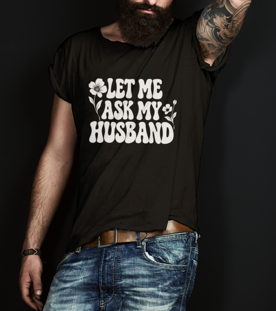 Let Me Ask My Husband Floral Vintage Retro Flower Power T-Shirt