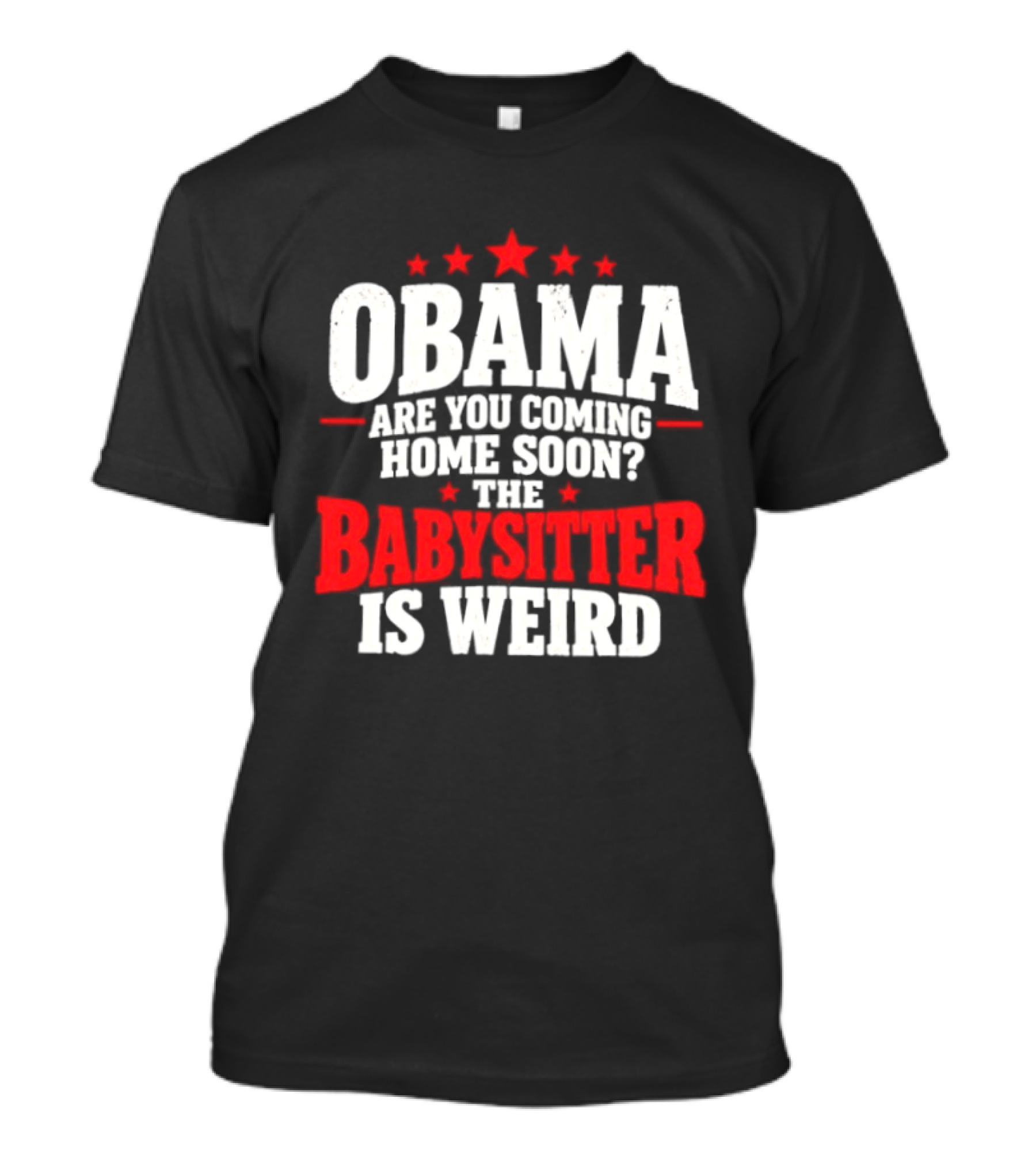 Obama Are You Coming Home Soon The Babysitter Is Weird T-Shirt