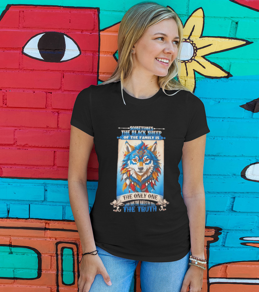 Sometimes The Black Sheep Of The Family Is The Only One Who Has The Balls To Tell The Truth Wolf Tribal T-Shirt