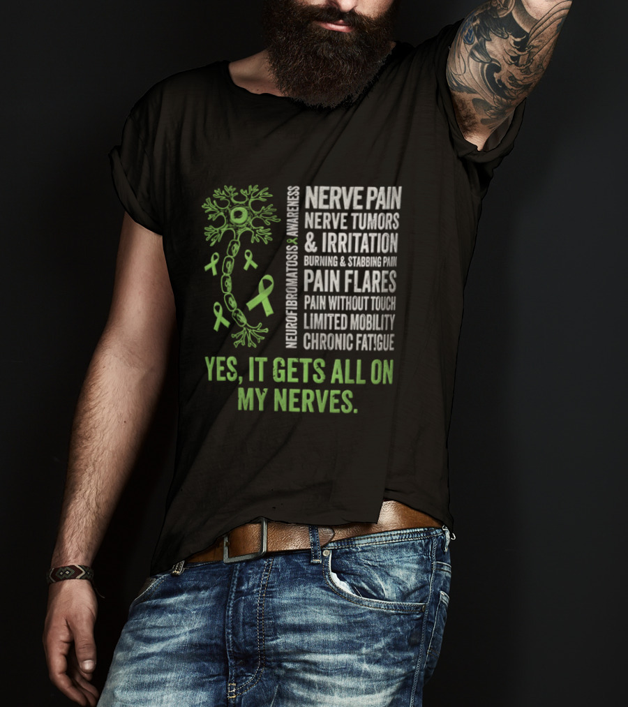 Yes It Gets All On My Nerves Nerve Pain Awareness Green Ribbons Chronic Fatigue And Pain Flares T-Shirt